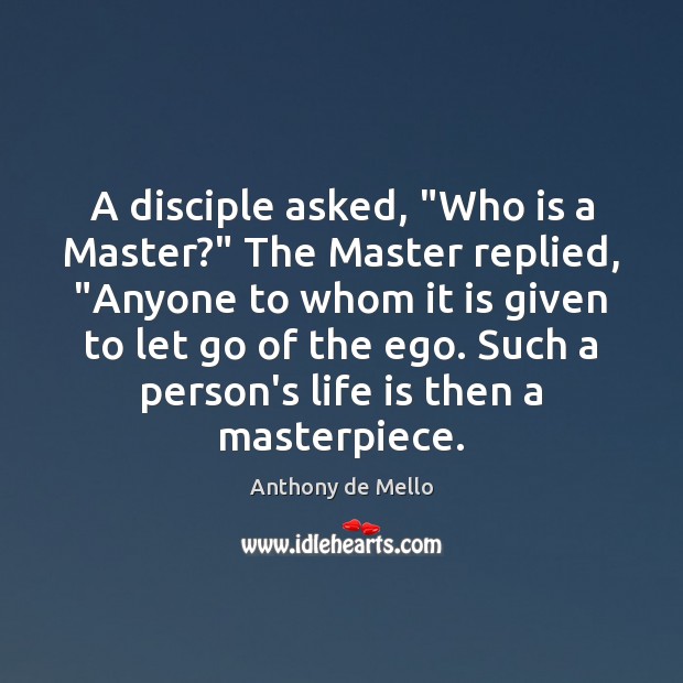 A disciple asked, “Who is a Master?” The Master replied, “Anyone to Anthony de Mello Picture Quote