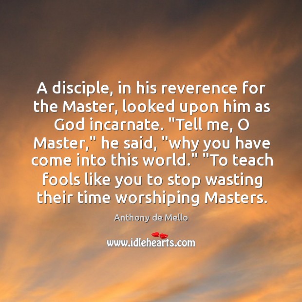 A disciple, in his reverence for the Master, looked upon him as Anthony de Mello Picture Quote