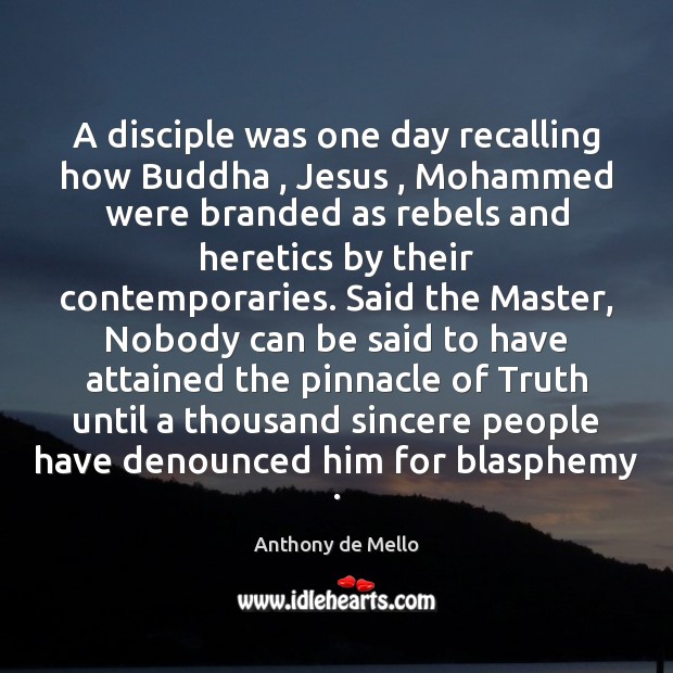 A disciple was one day recalling how Buddha , Jesus , Mohammed were branded Anthony de Mello Picture Quote