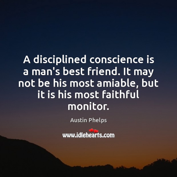 A disciplined conscience is a man’s best friend. It may not be Faithful Quotes Image