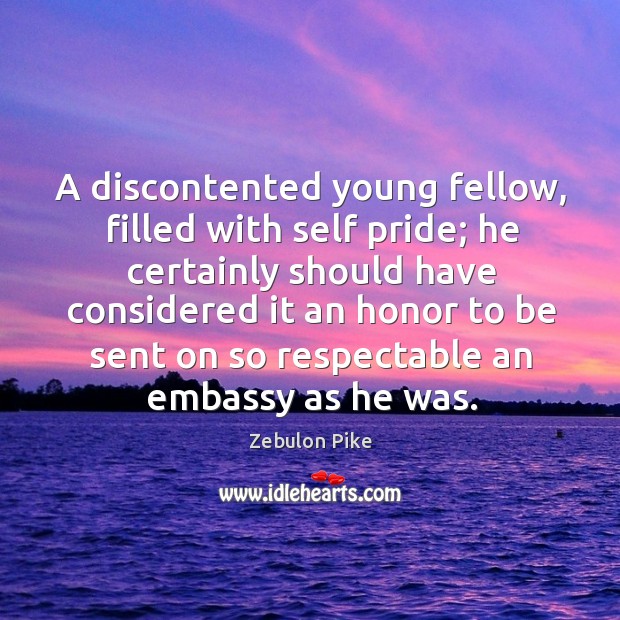 A discontented young fellow, filled with self pride; he certainly should have considered Image