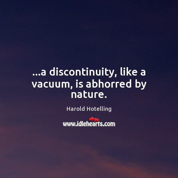 …a discontinuity, like a vacuum, is abhorred by nature. 