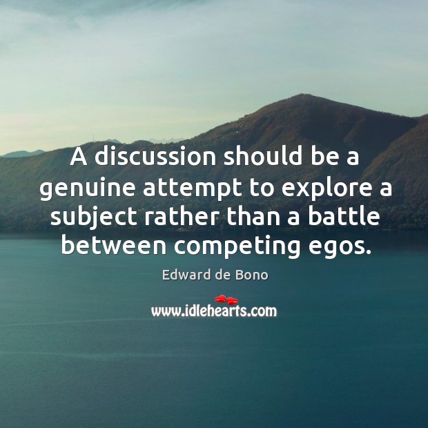 A discussion should be a genuine attempt to explore a subject rather Edward de Bono Picture Quote