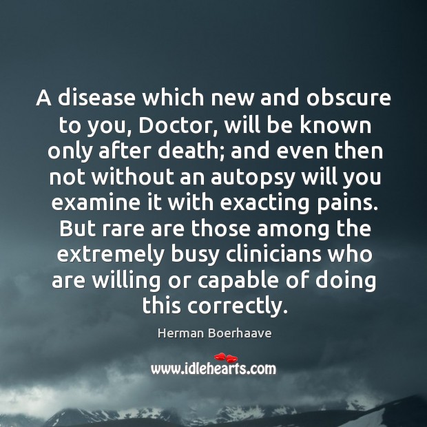A disease which new and obscure to you, Doctor, will be known Herman Boerhaave Picture Quote