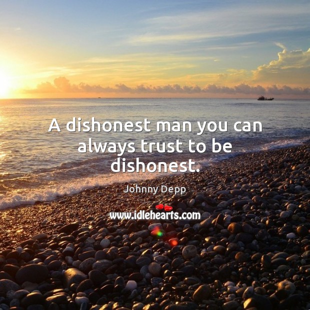 A dishonest man you can always trust to be dishonest. Johnny Depp Picture Quote
