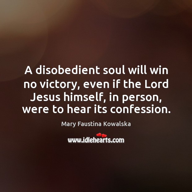 A disobedient soul will win no victory, even if the Lord Jesus Mary Faustina Kowalska Picture Quote