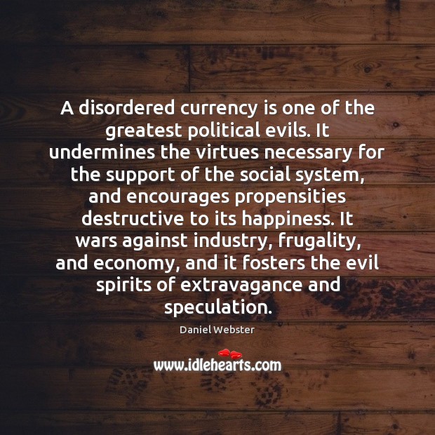 A disordered currency is one of the greatest political evils. It undermines Image