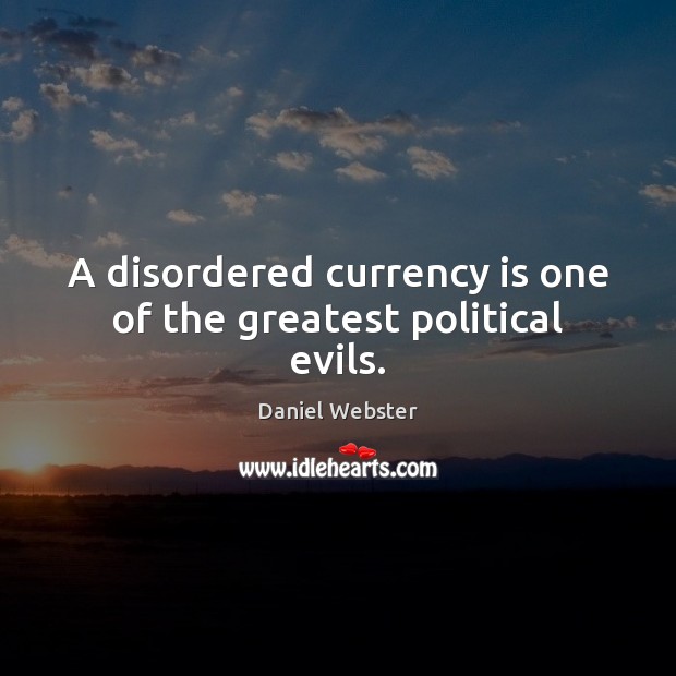 A disordered currency is one of the greatest political evils. Image