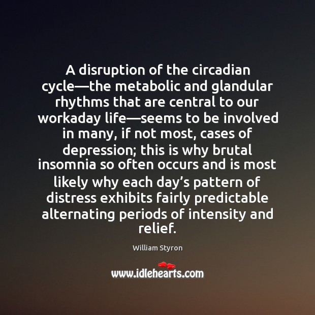 A disruption of the circadian cycle—the metabolic and glandular rhythms that William Styron Picture Quote