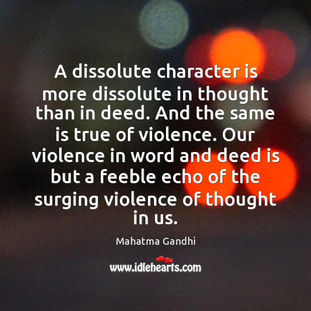 A dissolute character is more dissolute in thought than in deed. And Mahatma Gandhi Picture Quote