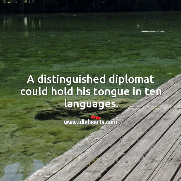 A distinguished diplomat could hold his tongue in ten languages. Image