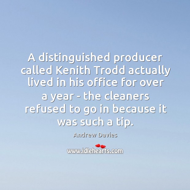 A distinguished producer called Kenith Trodd actually lived in his office for Image