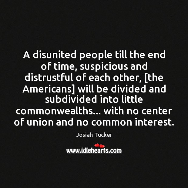 A disunited people till the end of time, suspicious and distrustful of Josiah Tucker Picture Quote