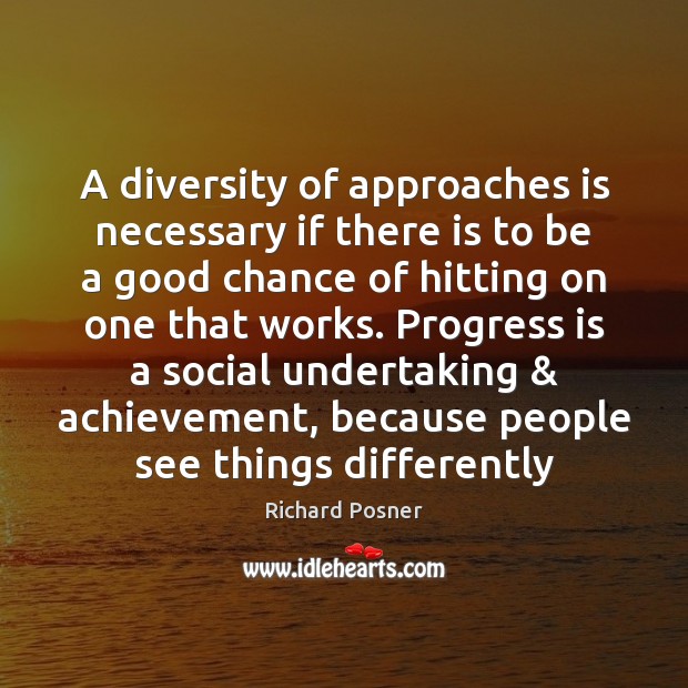 A diversity of approaches is necessary if there is to be a Richard Posner Picture Quote