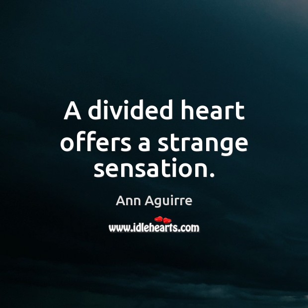 A divided heart offers a strange sensation. Ann Aguirre Picture Quote