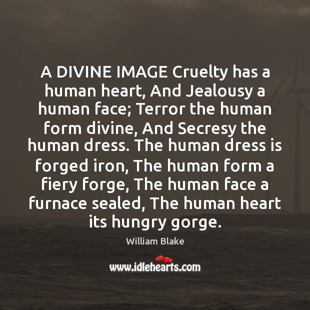 A DIVINE IMAGE Cruelty has a human heart, And Jealousy a human William Blake Picture Quote