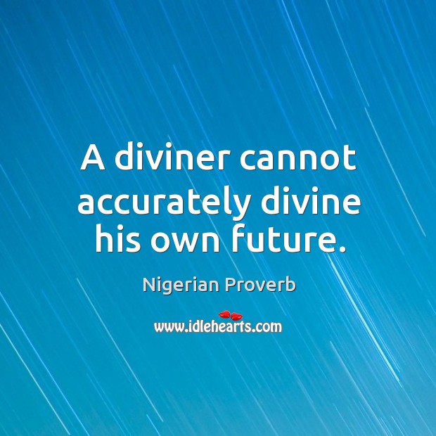 A diviner cannot accurately divine his own future. Nigerian Proverbs Image