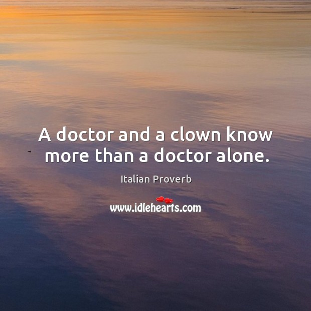 A doctor and a clown know more than a doctor alone. Image