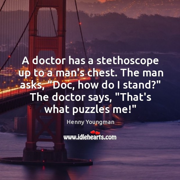 A doctor has a stethoscope up to a man’s chest. The man Henny Youngman Picture Quote
