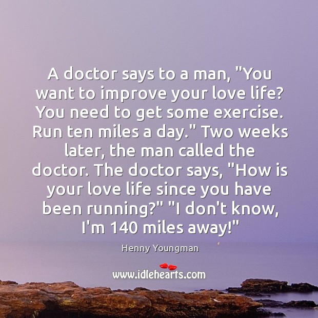 A doctor says to a man, “You want to improve your love Henny Youngman Picture Quote