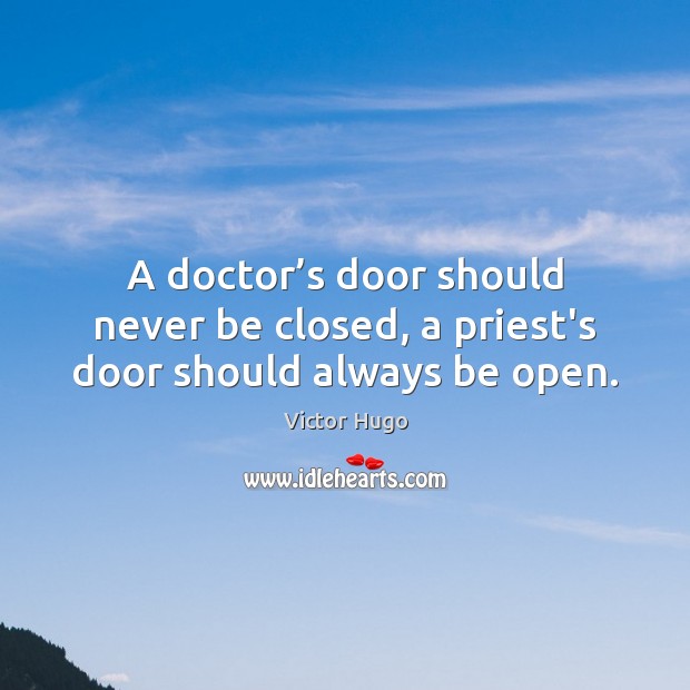 A doctor’s door should never be closed, a priest’s door should always be open. Victor Hugo Picture Quote