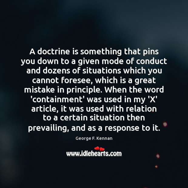 A doctrine is something that pins you down to a given mode George F. Kennan Picture Quote