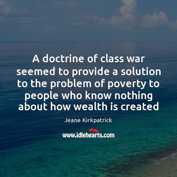 A doctrine of class war seemed to provide a solution to the Jeane Kirkpatrick Picture Quote