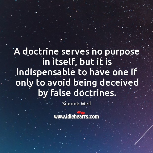 A doctrine serves no purpose in itself, but it is indispensable to Image