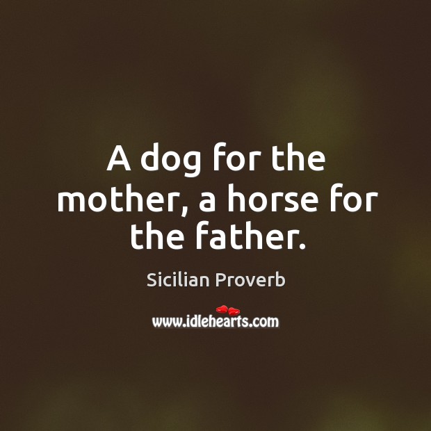 A dog for the mother, a horse for the father. Sicilian Proverbs Image