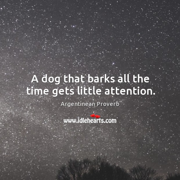 A dog that barks all the time gets little attention. Argentinean Proverbs Image