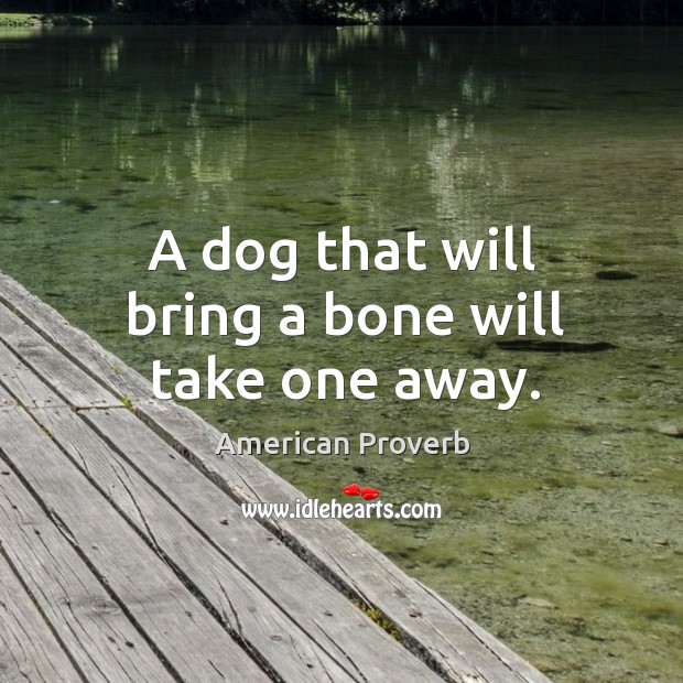 A dog that will bring a bone will take one away. Image