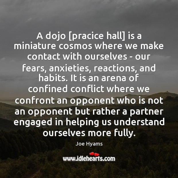 A dojo [pracice hall] is a miniature cosmos where we make contact Joe Hyams Picture Quote