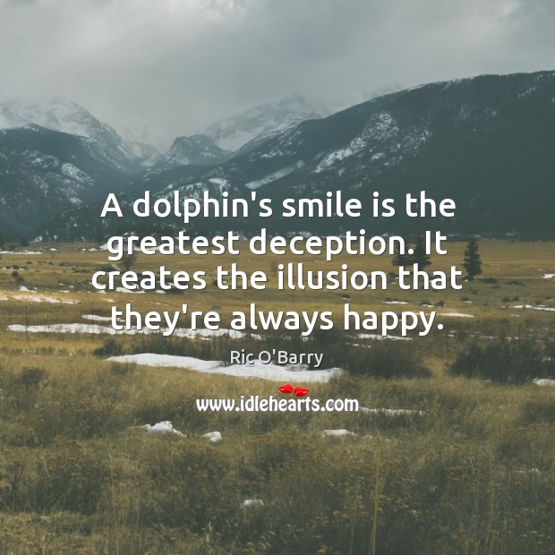 A dolphin’s smile is the greatest deception. It creates the illusion that Smile Quotes Image