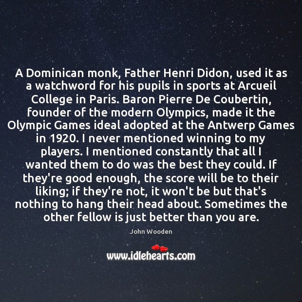 A Dominican monk, Father Henri Didon, used it as a watchword for 