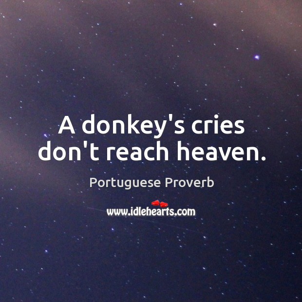 A donkey’s cries don’t reach heaven. Image