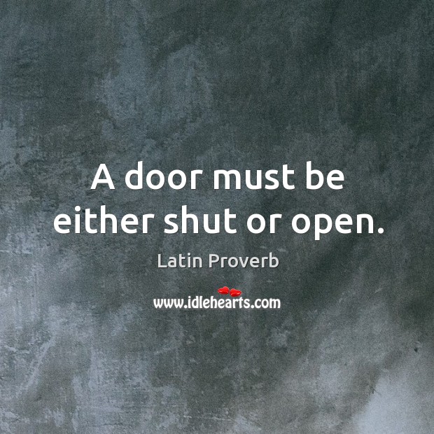 A door must be either shut or open. Latin Proverbs Image