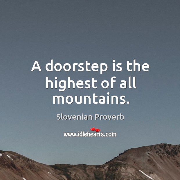 A doorstep is the highest of all mountains. Slovenian Proverbs Image