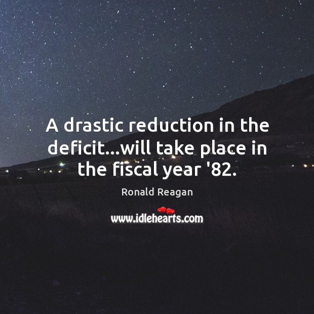 A drastic reduction in the deficit…will take place in the fiscal year ’82. Image