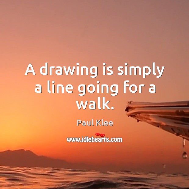 A drawing is simply a line going for a walk. Paul Klee Picture Quote