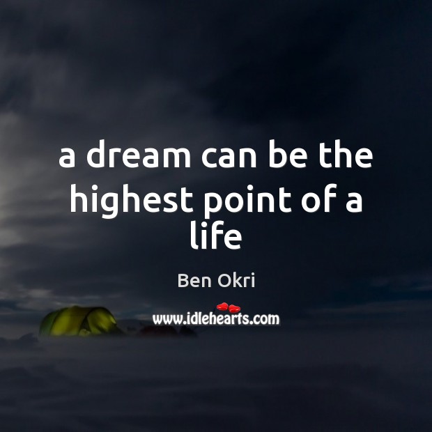 A dream can be the highest point of a life Ben Okri Picture Quote
