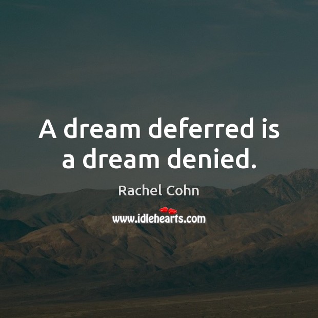 A dream deferred is a dream denied. Rachel Cohn Picture Quote