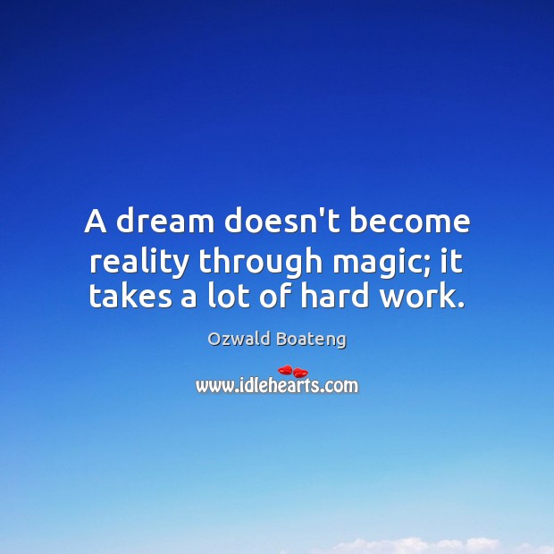 A dream doesn’t become reality through magic; it takes a lot of hard work. Ozwald Boateng Picture Quote