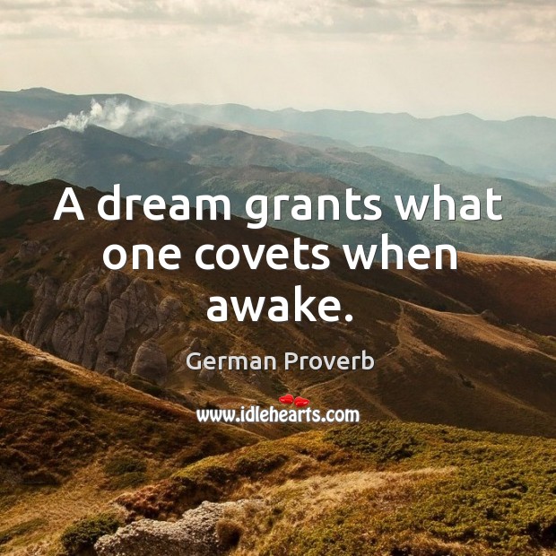 A dream grants what one covets when awake. German Proverbs Image