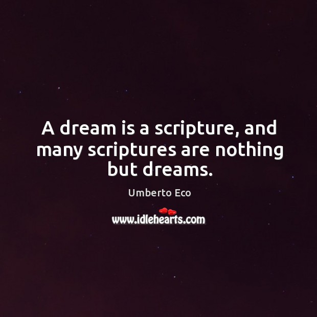 A dream is a scripture, and many scriptures are nothing but dreams. Umberto Eco Picture Quote