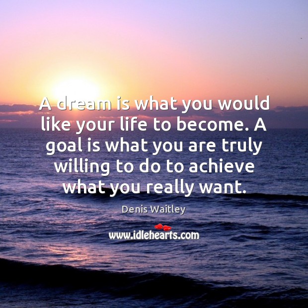 A dream is what you would like your life to become. A Denis Waitley Picture Quote