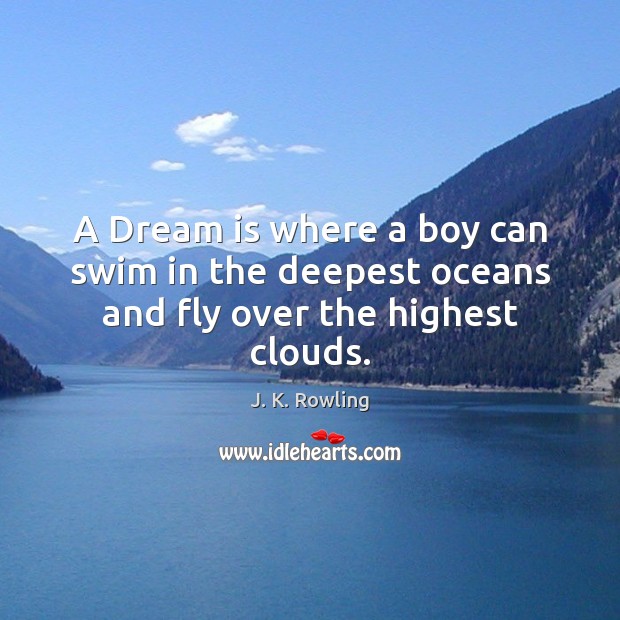 A Dream is where a boy can swim in the deepest oceans and fly over the highest clouds. Image