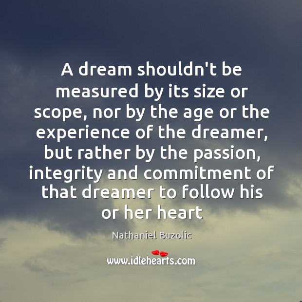 A dream shouldn’t be measured by its size or scope, nor by Nathaniel Buzolic Picture Quote