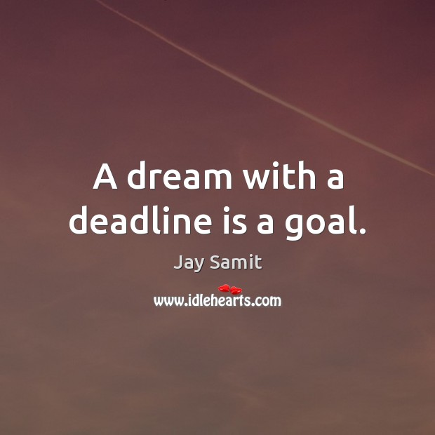 A dream with a deadline is a goal. Jay Samit Picture Quote