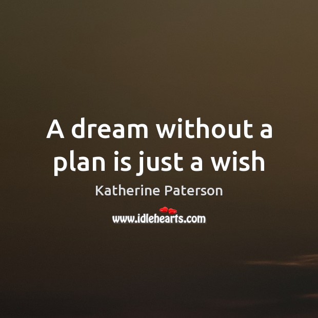 A dream without a plan is just a wish Katherine Paterson Picture Quote