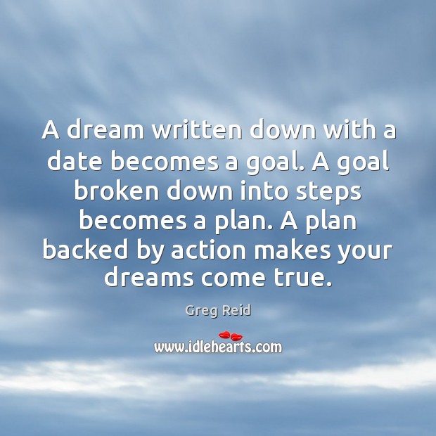 A dream written down with a date becomes a goal. A goal Greg Reid Picture Quote